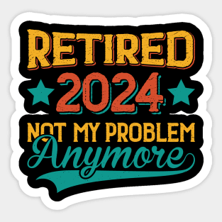 Retired 2024 Not My Problem Anymore Sticker